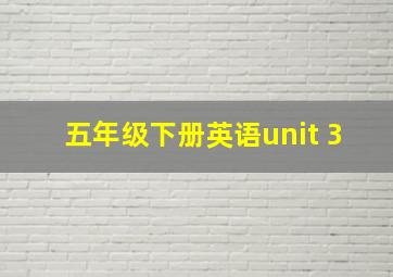 五年级下册英语unit 3